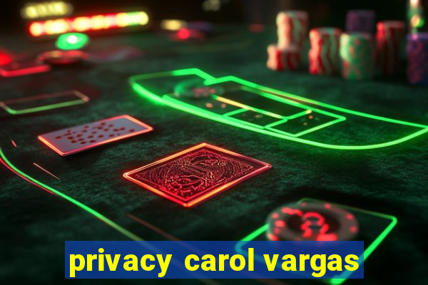 privacy carol vargas